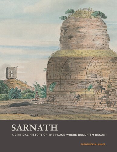 Sarnath A Critical History Of The Place Where Buddhism Began Frederick M Asher