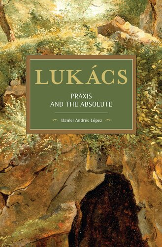 Lukcs Praxis And The Absolute Daniel Andrs Lpez