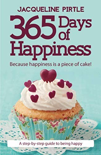 365 Days Of Happiness Because Happiness Is A Piece Of Cake Jacqueline Pirtle