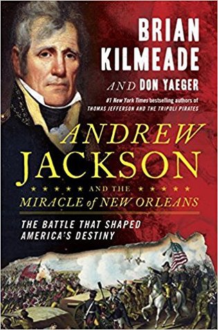 Andrew Jackson And The Miracle Of New Orleans The Battle That Shaped Americas Destiny Brian Kilmeade Don Yaeger Kilmeade