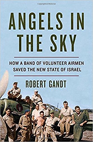 Angels In The Sky How A Band Of Volunteer Airmen Saved The New State Of Israel Robert Gandt Gandt