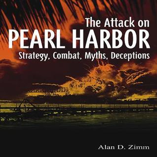 Attack On Pearl Harbor Strategy Combat Myths Deceptions Alan Zimm Zimm