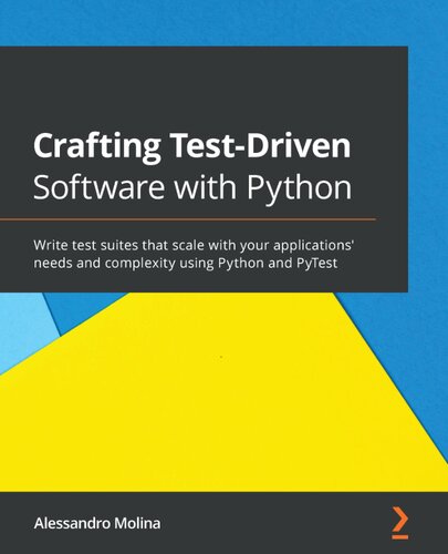 Crafting Testdriven Software With Python Write Test Suites That Scale With Your Applications Needs And Complexity Using Python And Pytest 1st Edition Alessandro Molina