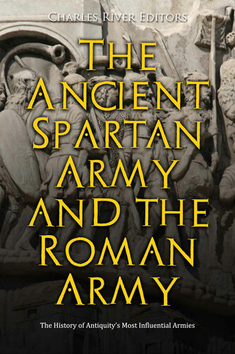 The Ancient Spartan Army And The Roman Army The History Of Antiquitys Most Influential Armies Charles River Editors