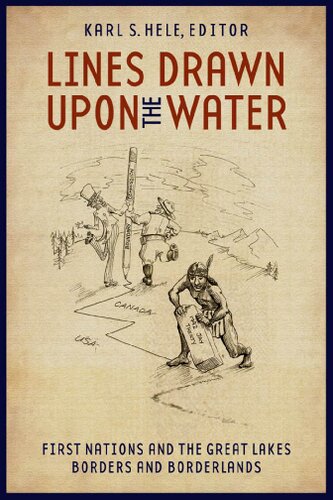 Lines Drawn Upon The Water First Nations And The Great Lakes Borders And Borderlands Karl S Hele