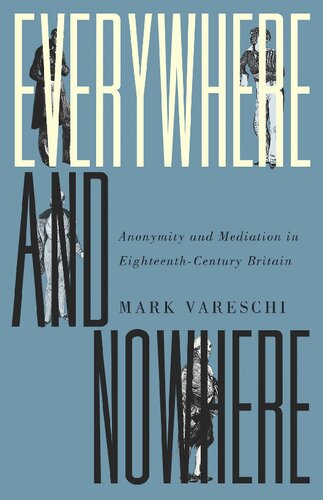 Everywhere And Nowhere Anonymity And Mediation In Eighteenthcentury Britain Mark Vareschi