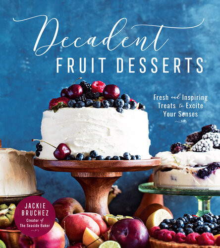Decadent Fruit Desserts Fresh And Inspiring Treats To Excite Your Senses Jackie Bruchez