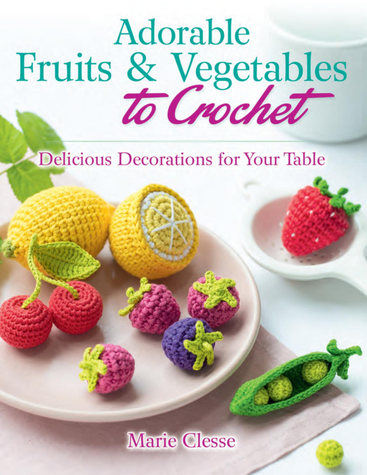 Adorable Fruits Vegetables To Crochet Delicious Decorations For Your Table Marie Clesse