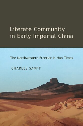Literate Community In Early Imperial China The Northwestern Frontier In Han Times Charles Sanft