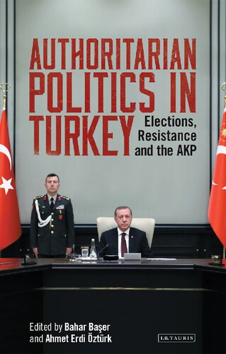 Authoritarian Politics In Turkey Elections Resistance And The Akp Ahmet Erdi Ztrk Bahar Baser