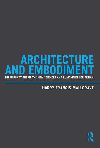 Architecture And Embodiment The Implications Of The New Sciences And Humanities For Design Harry Francis Mallgrave