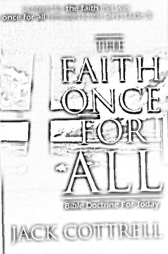 The Faith Once For All Bible Doctrine For Today Jack Cottrell