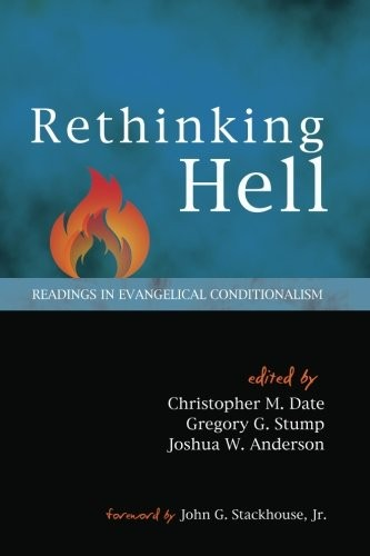 Rethinking Hell Readings In Evangelical Conditionalism Christopher M Date