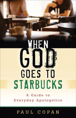 When God Goes To Starbucks A Guide To Everyday Apologetics Paul Copan