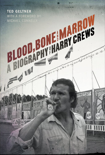 Blood Bone And Marrow A Biography Of Harry Crews Ted Geltner
