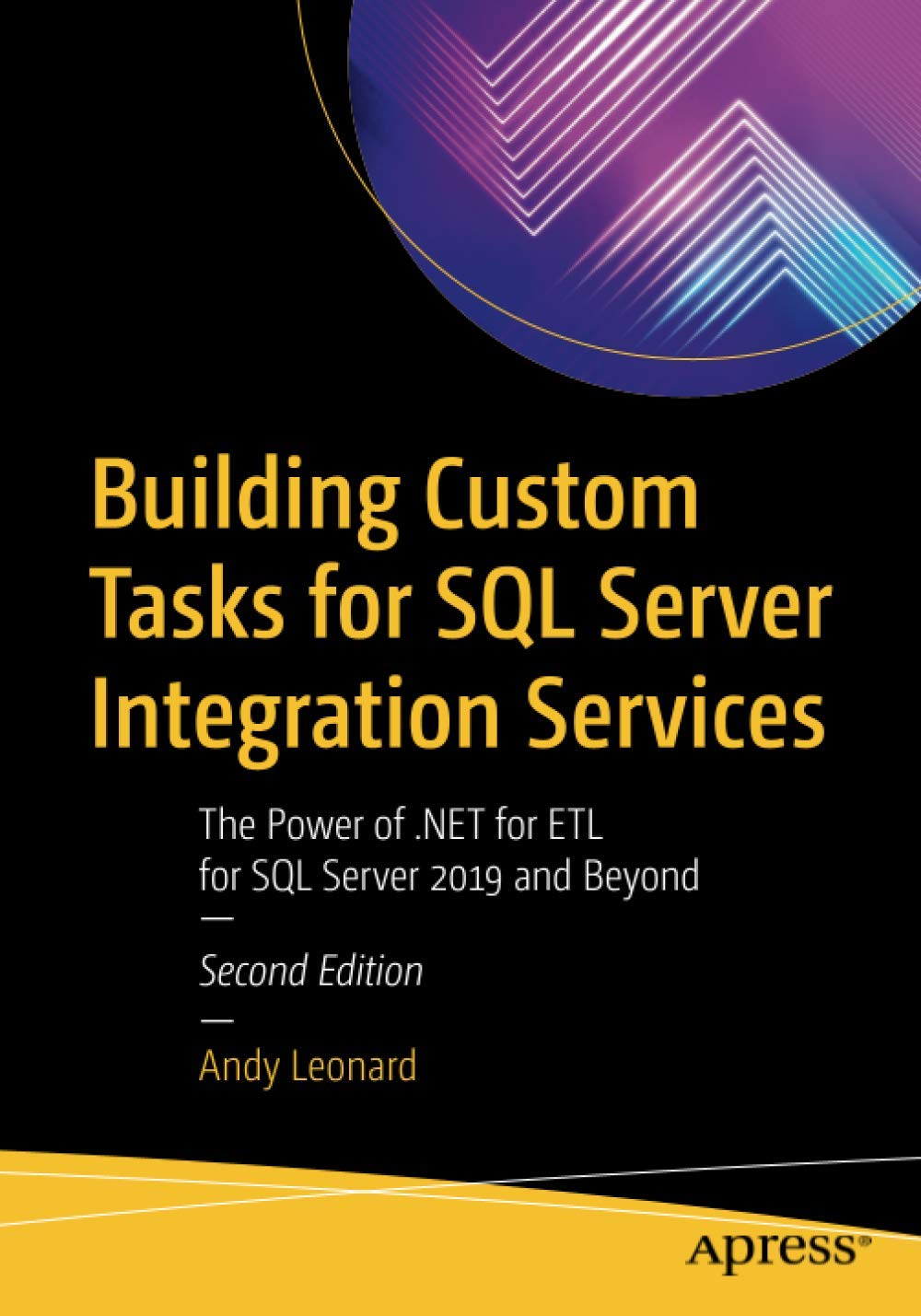 Building Custom Tasks For Sql Server Integration Services The Power Of Net For Etl For Sql Server 2019 And Beyond 2nd Edition Andy Leonard