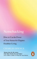 Sensehacking How To Use The Power Of Your Senses For Happier Healthier Living Charles Spence