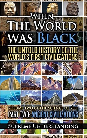 When The World Was Black Part Two The Untold History Of The Worlds First Civilizations Ancient Civilizations Supreme Understanding Runoko Rashidi