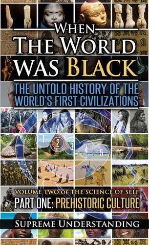 When The World Was Black The Untold History Of The Worlds First Civilizations Part One Prehistoric Cultures Supreme Understanding
