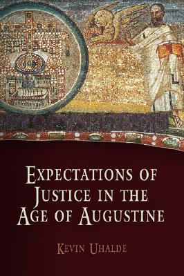 Expectations Of Justice In The Age Of Augustine Kevin Uhalde