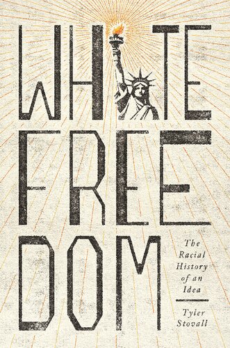 White Freedom The Racial History Of An Idea Tyler Edward Stovall