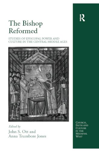The Bishop Reformed Studies Of Episcopal Power And Culture In The Central Middle Ages John S Ott Anna Trumbore Jones Eds