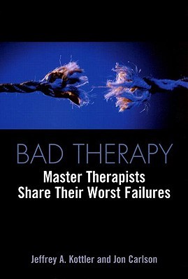 Bad Therapy Master Therapists Share Their Worst Failures Paperback Jeffrey A Kottler