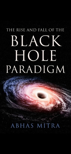 The Rise And Fall Of The Black Hole Paradigm Abhas Mitra