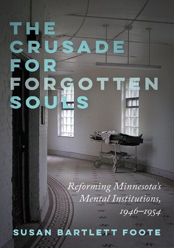 The Crusade For Forgotten Souls Reforming Minnesotas Mental Institutions 19461954 Susan Bartlett Foote