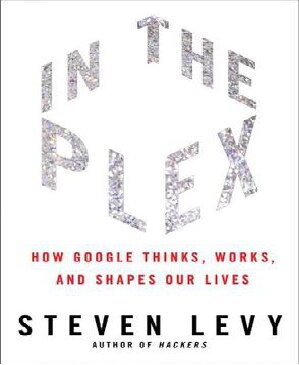 In The Plex How Google Thinks Works And Shapes Our Lives 1st Edition Steven Levy