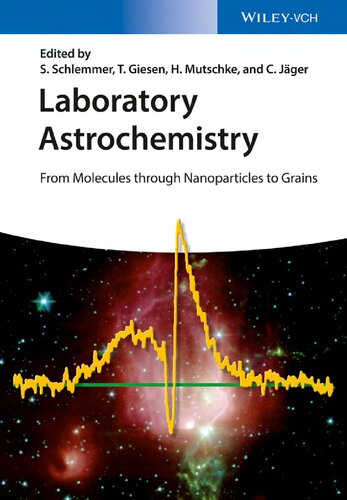 Laboratory Astrochemistry From Molecules Through Nanoparticles To Grains Stephan Schlemmer Editor Thomas Giesen Editor Harald Mutschke Editor Cornelia Jger Editor