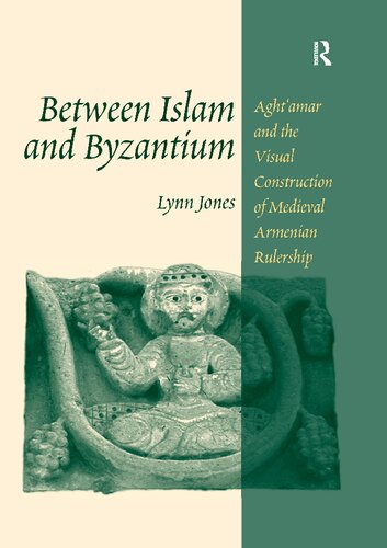 Between Islam And Byzantium Aghtamar And The Visual Construction Of Medieval Armenian Rulership Lynn Jones