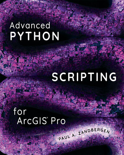 Advanced Python Scripting For Arcgis Pro 1st Edition Paul A Zandbergen