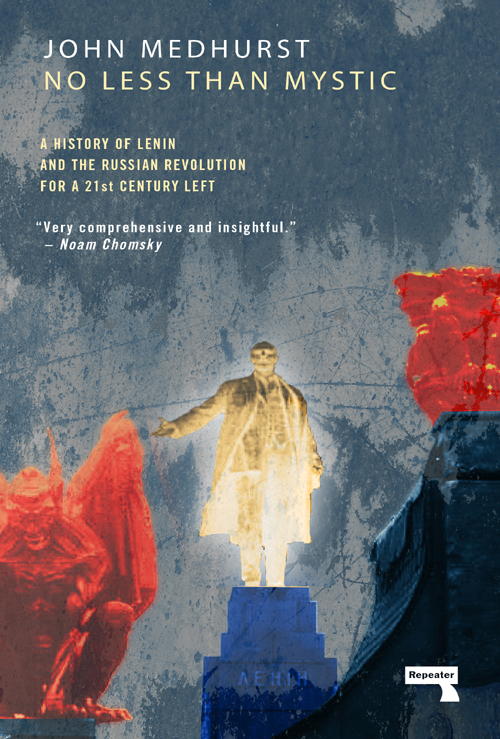 No Less Than Mystic A History Of Lenin And The Russian Revolution For A 21stcentury Left John Medhurst