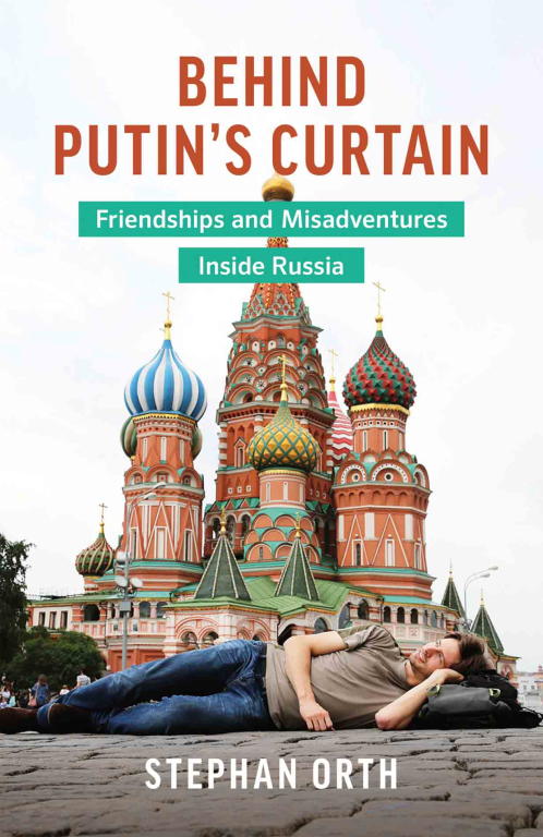 Behind Putins Curtain Friendships And Misadventures Inside Russia Aka Couchsurfing In Russia Stephan Orth