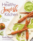 The Healthy Jewish Kitchen Fresh Contemporary Recipes For Every Occasion Paula Shoyer Shoyer