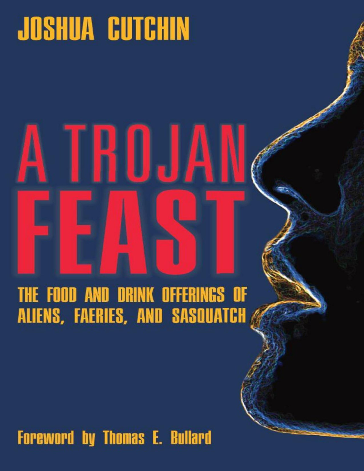 A Trojan Feast The Food And Drink Offerings Of Aliens Faeries And Sasquatch Joshua Cutchin Cutchin