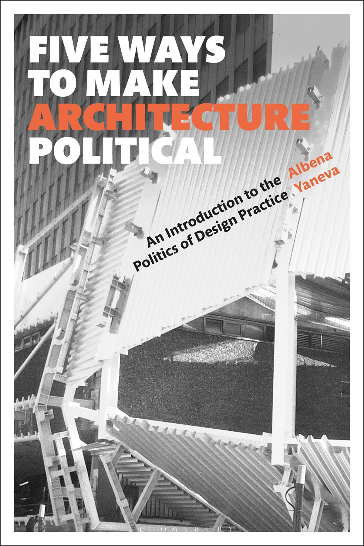 Five Ways To Make Architecture Political An Introduction To The Politics Of Design Practice Albena Yaneva