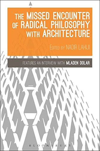 The Missed Encounter Of Radical Philosophy With Architecture Bloomsbury Studies In Philosophy Nadir Lahiji