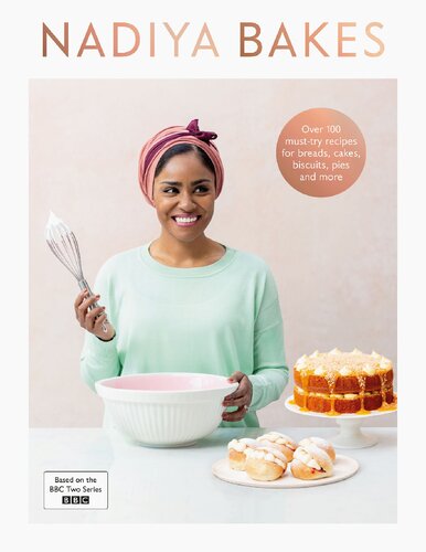 Nadiya Bakes Includes All The Delicious Recipes From The Bbc2 Tv Series 1st Edition Nadiya Hussain