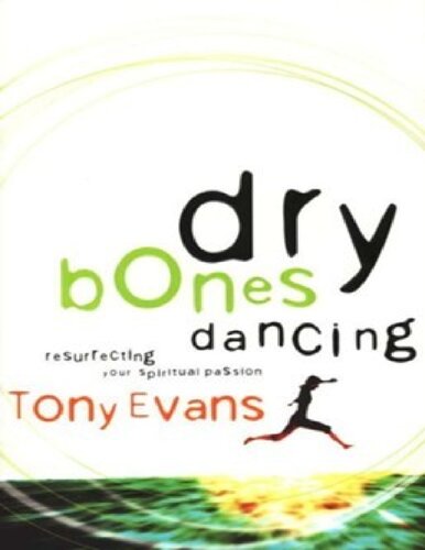 Dry Bones Dancing Resurrecting Your Spiritual Passion Tony Evans