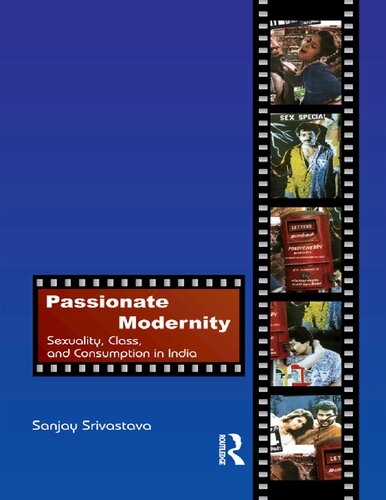 Passionate Modernity Sexuality Class And Consumption In India Sanjay Srivastava