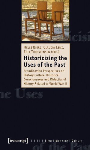 Historicizing Uses Of Past Scandinavian Perspectives On History Culture Historical Consciousness And Didactics Of History Related To World War Ii Helle Bjerg Editor
