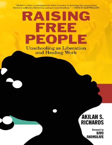 Raising Free People Unschooling As Liberation And Healing Work Ebook Akilah S Richards Bayo Akomolafe