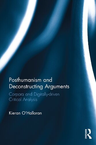 Posthumanism And Deconstructing Arguments Corpora And Digitallydriven Critical Analysis Kieran Ohalloran