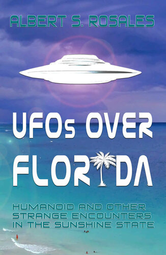 Ufos Over Florida Humanoid And Other Strange Encounters In The Sunshine State Albert S Rosales