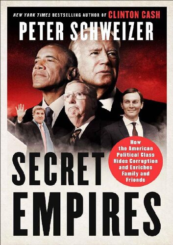 Secret Empires How The American Political Class Hides Corruption And Enriches Family And Friends Peter Schweizer