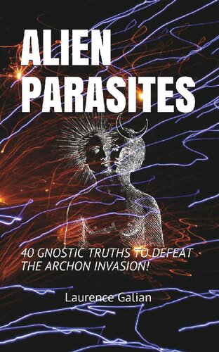 Alien Parasites 40 Gnostic Truths To Defeat The Archon Invasion Laurence Galian