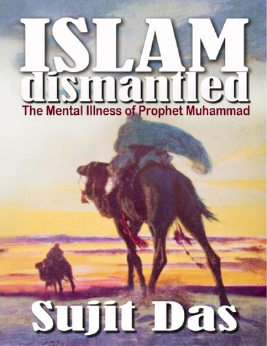 Islam Dismantled The Mental Illness Of Prophet Muhammad 1st Edition Sujit Das