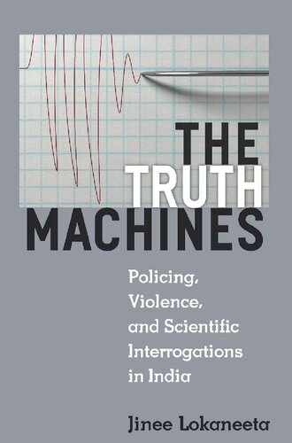 The Truth Machines Policing Violence And Scientific Interrogations In India Jinee Lokaneeta